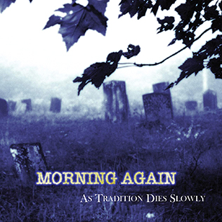 <i>As Tradition Dies Slowly</i> 1998 studio album by Morning Again