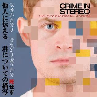 <i>I Was Trying to Describe You to Someone</i> (Crime in Stereo album) 2010 studio album by Crime in Stereo