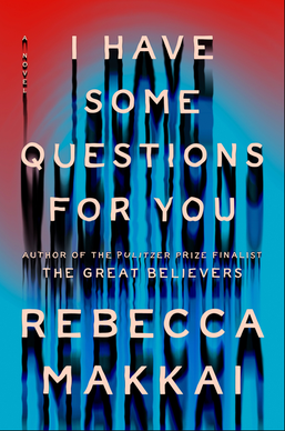 <i>I Have Some Questions for You</i> 2023 novel by Rebecca Makkai