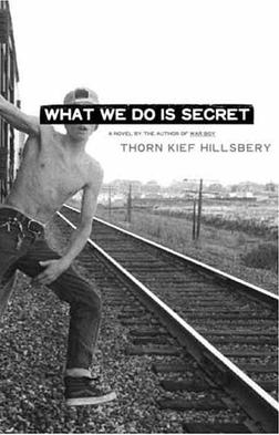 <i>What We Do Is Secret</i> (novel) 2005 novel by Thorn Kief Hillsbery