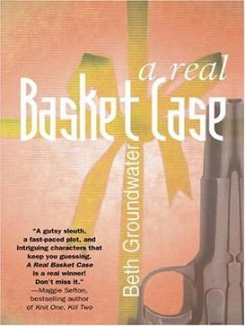 <i>A Real Basket Case</i> 2007 mystery novel by Beth Groundwater