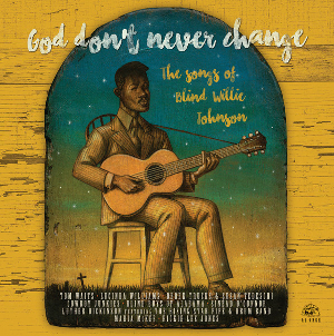<i>God Dont Never Change: The Songs of Blind Willie Johnson</i> 2016 compilation album by various artists