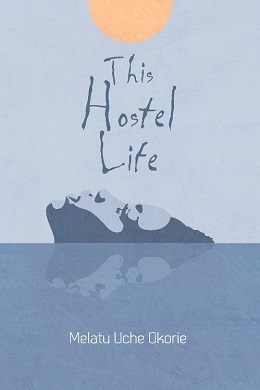 <i>This Hostel Life</i> 2018 novel by Melatu Uche Okorie