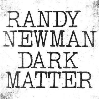 <i>Dark Matter</i> (Randy Newman album) 2017 studio album by Randy Newman