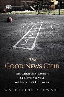 <i>The Good News Club: The Christian Rights Stealth Assault on Americas Children</i> 2012 non-fiction book by Katherine Stewart