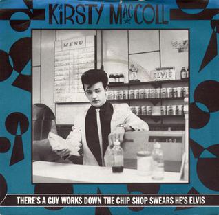 Theres a Guy Works Down the Chip Shop Swears Hes Elvis 1981 single by Kirsty MacColl