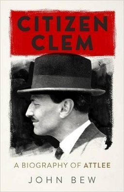 <i>Citizen Clem</i> 2016 biography of Clement Attlee by John Bew