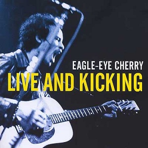 <i>Live and Kicking</i> (Eagle-Eye Cherry album) 2007 live album by Eagle-Eye Cherry