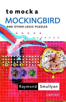 To Mock a Mockingbird and Other Logic Puzzles: Including an Amazing Adventure in Combinatory Logic (1985, ISBN 0-19-280142-2) is a book by the ma