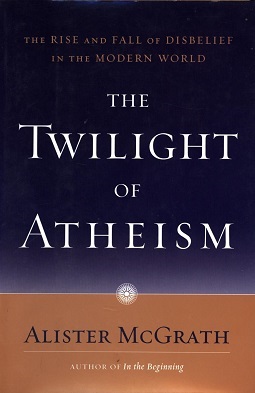 <i>The Twilight of Atheism</i> Book by Alister McGrath