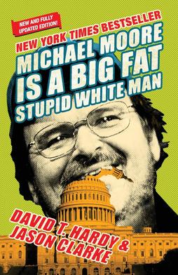 <i>Michael Moore Is a Big Fat Stupid White Man</i> 2004 book by David T. Hardy and Jason Clarke