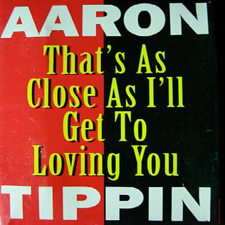 Thats as Close as Ill Get to Loving You 1995 single by Aaron Tippin