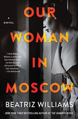 <i>Our Woman in Moscow</i> 2021 historical fiction novel by Beatriz Williams