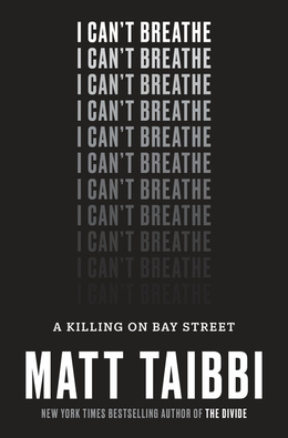 <i>I Cant Breathe: A Killing on Bay Street</i> 2017 book written by Matt Taibbi