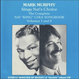 <i>Mark Murphy Sings Nats Choice The Complete Nat "King" Cole Songbook Volumes 1 and 2</i> 1986 compilation album by Mark Murphy.