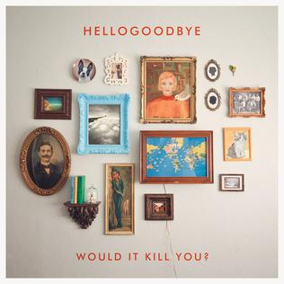 <i>Would It Kill You?</i> 2010 album by Hellogoodbye