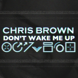 Don t me now. Don't Wake me up. Chris Brown don't Wake me up. Don't Wake me up don't Wake me. Chris Brown don't Wake me up слушать.