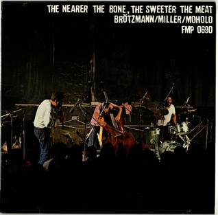 <i>The Nearer the Bone, the Sweeter the Meat</i> 1979 studio album by Peter Brötzmann, Harry Miller, and Louis Moholo
