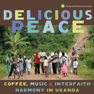 <i>Delicious Peace: Coffee, Music & Interfaith Harmony in Uganda</i> 2013 compilation album by Peace Kawomera (Delicious Peace) Fair Trade Cooperative