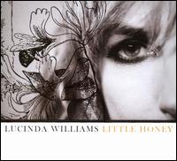Little Honey is the ninth studio album by Lucinda Williams. It was released in 2008 on Lost Highway Records and includes guest appearances by Elvis Costello, Susanna Hoffs, Matthew Sweet and Charlie Louvin. 