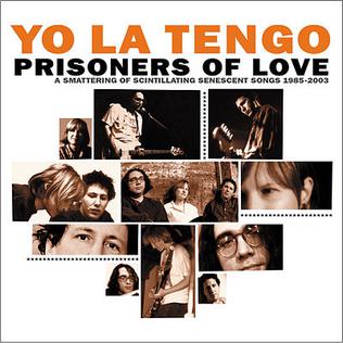 <i>Prisoners of Love: A Smattering of Scintillating Senescent Songs: 1985–2003</i> 2005 greatest hits album by Yo La Tengo