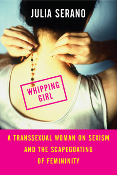 Whipping girl : a transsexual woman on sexism and the scapegoating of  femininity : Serano, Julia, author : Free Download, Borrow, and Streaming :  Internet Archive