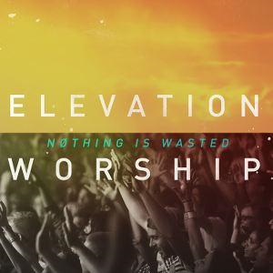 <i>Nothing Is Wasted</i> (album) 2013 live album by Elevation Worship