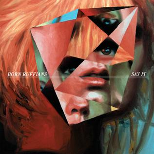 <i>Say It</i> (Born Ruffians album) Born Ruffians album