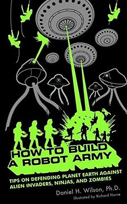 <i>How to Build a Robot Army</i> Semi-satirical non-fiction book by Daniel Wilson