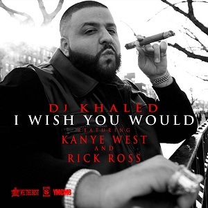 I Wish You Would (DJ Khaled song) 2012 single by DJ Khaled featuring Kanye West and Rick Ross