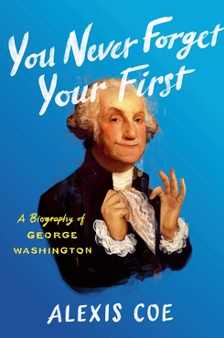 <i>You Never Forget Your First</i> 2020 biography of George Washington by Alexis Coe