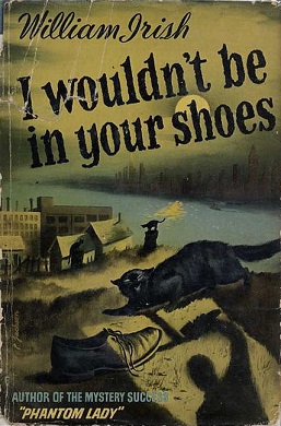 <i>I Wouldnt Be in Your Shoes</i> (novel) Novellas by American crime writer Cornell Woolrich (1943)