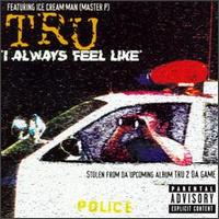 I Always Feel Like 1997 single by TRU featuring Mia X and Mo B. Dick
