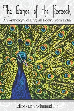 <i>The Dance of the Peacock</i> 151 strong Indian and diasporic Indians poems