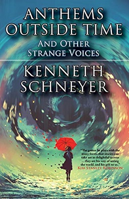 <i>Anthems Outside Time</i> 2020 collection of short stories by Kenneth Schneyer