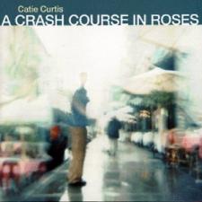 <i>A Crash Course in Roses</i> 1999 studio album by Catie Curtis