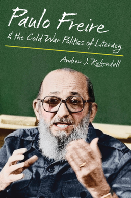 <i>Paulo Freire and the Cold War Politics of Literacy</i> Book by Andrew J. Kirkendall