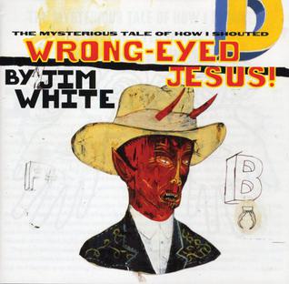 <i>Wrong-Eyed Jesus (The Mysterious Tale of How I Shouted)</i> 1997 studio album by Jim White