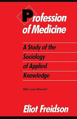 <i>Profession of Medicine</i> 1970 book by Eliot Freidson about Medical Sociology