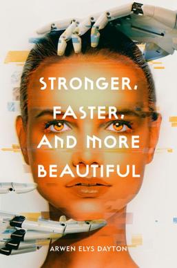 <i>Stronger, Faster, and More Beautiful</i> 2018 scifi novel by Arwen Elys Dayton