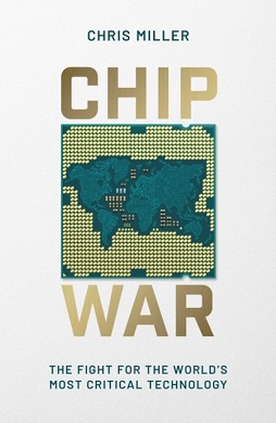 Chip War: The Fight for the World's Most Critical Technology by Chris  Miller