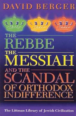 <i>The Rebbe, the Messiah, and the Scandal of Orthodox Indifference</i> Book by David Berger