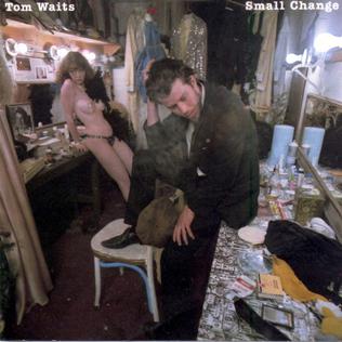 Small Change is the fourth studio album by singer and songwriter Tom Waits, released on September 21, 1976 on Asylum Records. It was recorded in July at the Wally Heider Recording Studio, in Hollywood. It was successful commercially and outsold his previous albums. This resulted in Waits putting together a touring band - The Nocturnal Emissions, which consisted of Frank Vicari on tenor saxophone, FitzGerald Jenkins on bass guitar and Chip White on drums and vibraphone. The Nocturnal Emissions toured Europe and the United States extensively from October 1976 till May 1977.