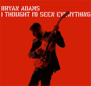 I Thought Id Seen Everything 2008 single by Bryan Adams