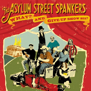 <i>What? And Give Up Show Biz?</i> 2008 live album by Asylum Street Spankers