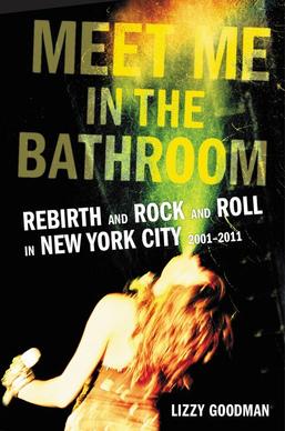 <i>Meet Me in the Bathroom</i> (book) 2017 oral history book by Lizzy Goodman