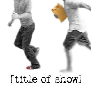 <i>title of show</i> Musical by Jeff Bowen and Hunter Bell