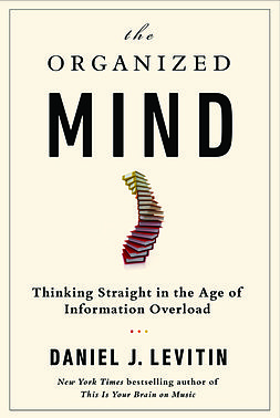 <i>The Organized Mind</i> 2014 book by Daniel J. Levitin