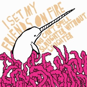 <i>You Cant Spell Slaughter Without Laughter</i> 2008 studio album by I Set My Friends on Fire