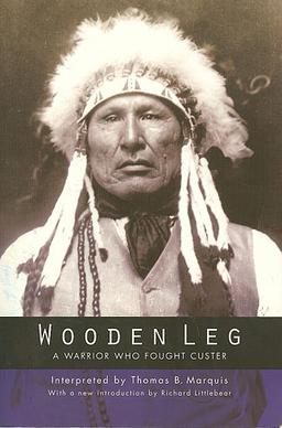 <i>Wooden Leg: A Warrior Who Fought Custer</i> Book by Wooden Leg and Thomas Bailey Marquis